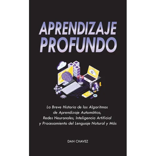 Aprendizaje Profundo: La Breve Historia de los Algoritmos de Aprendizaje Automático, Redes Neuronales, Inteligencia Artificial y Procesamien