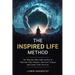The Inspired Life Method: The step-by-step guide for How to Find Your Life's Purpose, Heal Your Trauma and Create a Life You Love