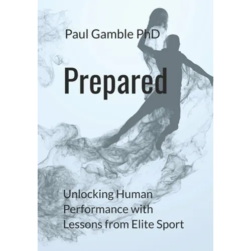 Prepared: Unlocking Human Performance with Lessons from Elite Sport