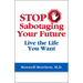 Stop Sabotaging Your Future: Live the Life You Want