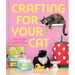 Crafting for Your Cat: 25 Playful Projects for You and Your Feline Friends