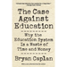 The Case Against Education: Why the Education System Is a Waste of Time and Money