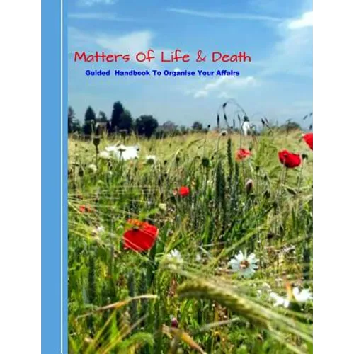 Matters of Life & Death: Guided Handybook to Organise Your Affairs