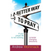 A Better Way to Pray: If Your Prayer Life Is Not Working, Consider Changing Directions