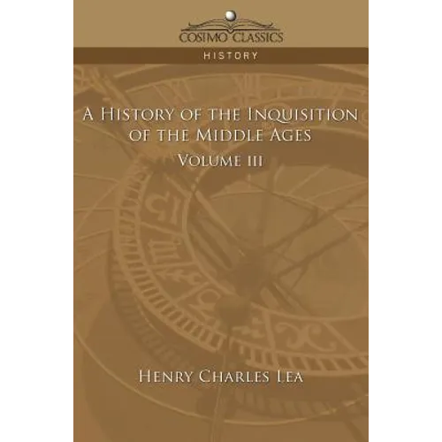 A History of the Inquisition of the Middle Ages Volume 3