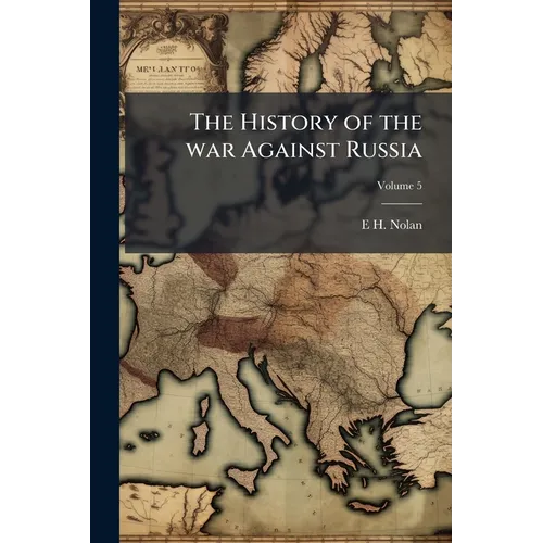 The History of the war Against Russia; Volume 5