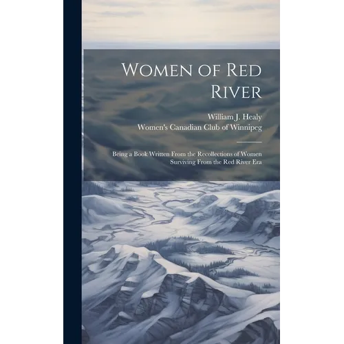 Women of Red River: Being a Book Written From the Recollections of Women Surviving From the Red River Era