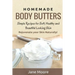 Homemade Body Butters: Simple Recipes for Soft, Healthy, and Beautiful Looking Skin. Rejuvenate your Skin Naturally!