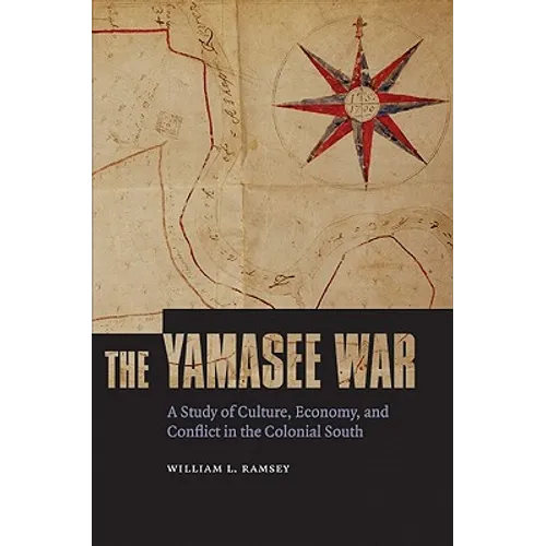 The Yamasee War: A Study of Culture, Economy, and Conflict in the Colonial South