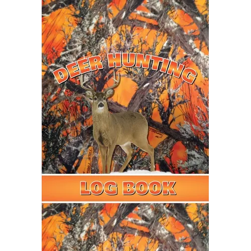 Deer Hunting Log Book: Record Hunt Details, Deer Hunters Gift, Species, Activity, Time, Location, Weather, Journal, Notebook