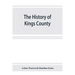 The history of Kings County, Nova Scotia, heart of the Acadian land, giving a sketch of the French and their expulsion; and a history of the New Engla