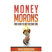 Money Morons: And How to Not Become One