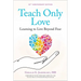 Teach Only Love: Learning to Live Beyond Fear