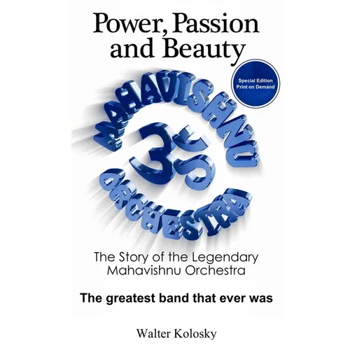 Power, Passion and Beauty: The Story of the Legendary Mahavishnu Orchestra (Print on Demand Collector's Edition)