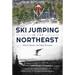 Ski Jumping in the Northeast: Small Towns and Big Dreams