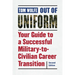 Out of Uniform: Your Guide to a Successful Military-To-Civilian Career Transition
