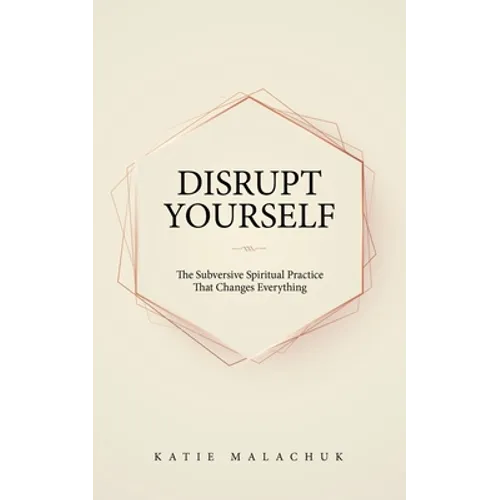 Disrupt Yourself: The Subversive Spiritual Practice That Changes Everything