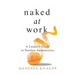 Naked at Work: A Leader's Guide to Fearless Authenticity