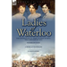 Ladies of Waterloo: The Experiences of Three Women During the Campaign of 1815