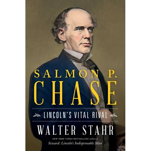 Salmon P. Chase: Lincoln's Vital Rival
