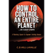 How to Control an Entire Planet ...in 5 Easy Steps: A Planetary Exposé to Empower Evolving Humans