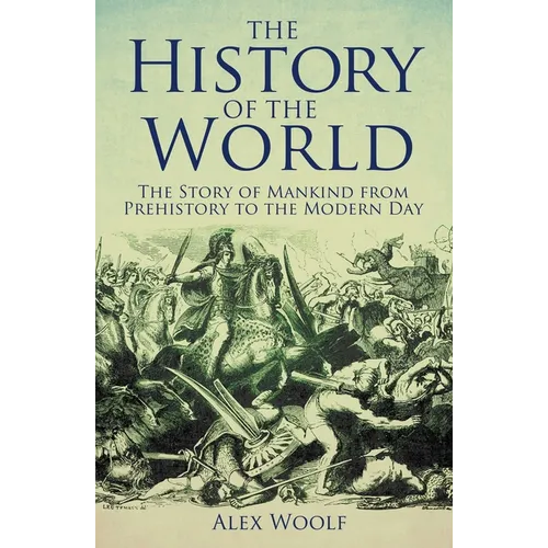 The History of the World: The Story of Mankind from Prehistory to the Modern Day