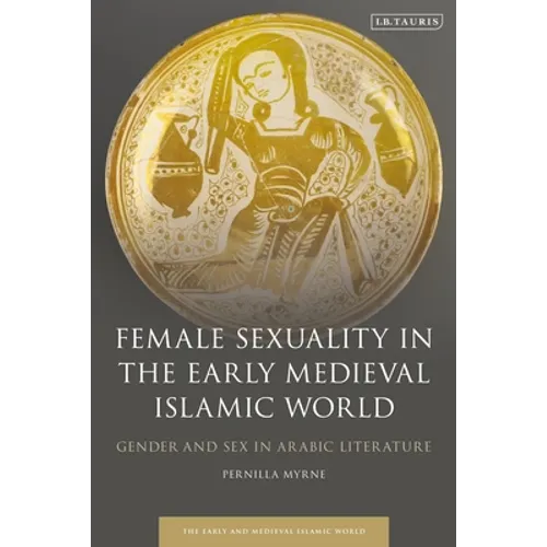 Female Sexuality in the Early Medieval Islamic World: Gender and Sex in Arabic Literature