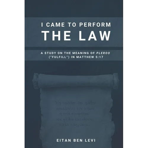 I Came to Perform the Law: A Study on the Meaning of Pleroo ("Fulfill") in Matthew 5:17