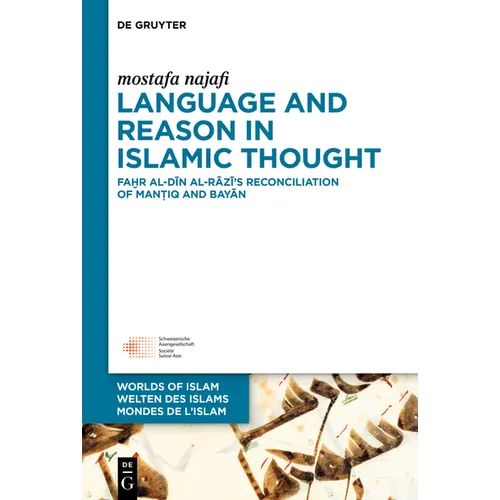 Language and Reason in Islamic Thought: Faḫr Al-Dīn Al-Rāzī's Reconciliation of Manṭiq and Bayān