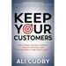 Keep Your Customers: How to Stop Customer Turnover, Improve Retention and Get Lucrative, Long-Term Loyalty