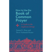 How to Use the Book of Common Prayer: A Guide to the Anglican Liturgy