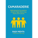 Camaraderie: Rethinking the Foundations of Joyful, High-Performing Teams and Cultures