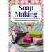 Soap Making: A Step-By-Step Beginner's Guide on Organic Homemade Soap Recipes for Skin Care