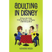 Adulting in Disney: A Grown-Up's Guide to Eating, Drinking, and Playing in Walt Disney World