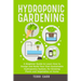 Hydroponic Gardening: A Beginner Guide to Learn How to Design and Build Your Own Sustainable Hydroponics System, for Growing Plants and Vege