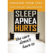 Freedom from CPAP: Sleep Apnea Hurts, the Cure Doesn't Have To