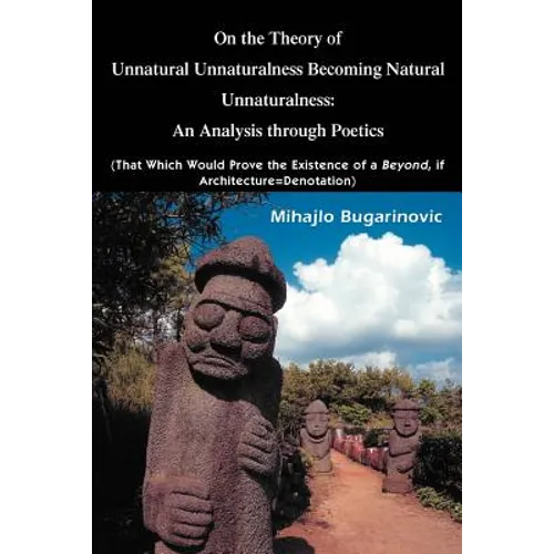 On the Theory of Unnatural Unnaturalness Becoming Natural Unnaturalness: An Analysis Through Poetics (That Which Would Prove the Existence of a Beyond