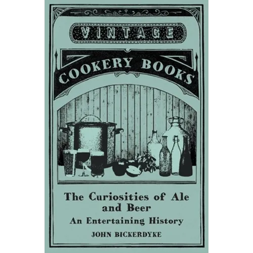 The Curiosities of Ale and Beer - An Entertaining History