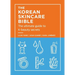 The Korean Skincare Bible: The Ultimate Guide to K-Beauty Secrets
