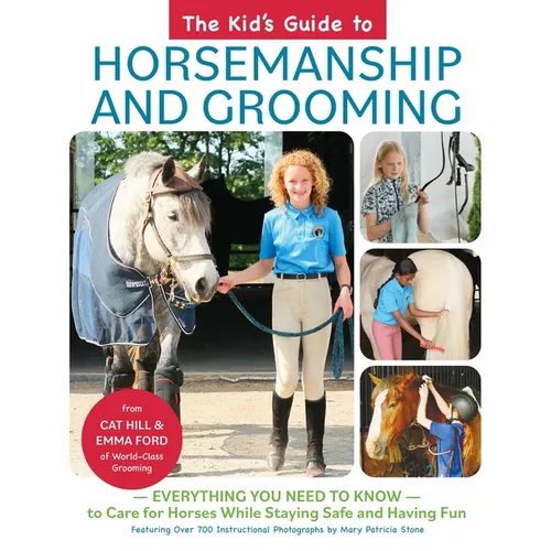 The Kid's Guide to Horsemanship and Grooming: Everything You Need to Know to Care for Horses While Staying Safe and Having Fun