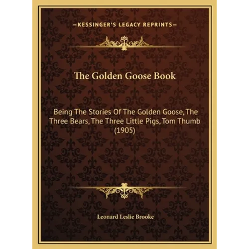 The Golden Goose Book: Being The Stories Of The Golden Goose, The Three Bears, The Three Little Pigs, Tom Thumb (1905)