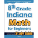 6th Grade Indiana Math for Beginners: Standardized Testing and Home School Study Guide