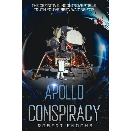 Apollo Conspiracy: The Definitive, Incontrovertible Truth You've Been Waiting For