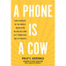A Phone Is a Cow: How Pioneers of the Mobile Revolution Helped Millions Lift Themselves Out of Poverty