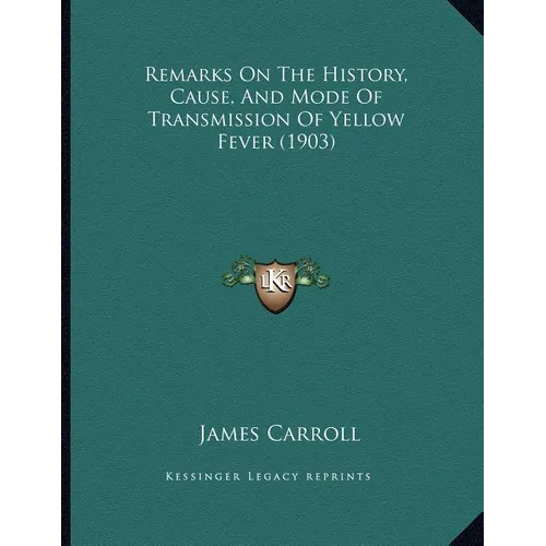 Remarks On The History, Cause, And Mode Of Transmission Of Yellow Fever (1903)