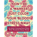 Don't be a Wanker, Just Color Your Bloody Stress Away: An Adult Coloring Book Filled with Wonderful Swear Words