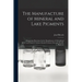 The Manufacture of Mineral and Lake Pigments: Containing Directions for the Manufacture of All Artificial Artists' and Painters' Colours, Enamel Colou