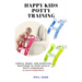 Happy Kids Potty Training: Simple, Smart, and Effective Solutions to Your Child's Potty Struggles (3 Days Strategy)