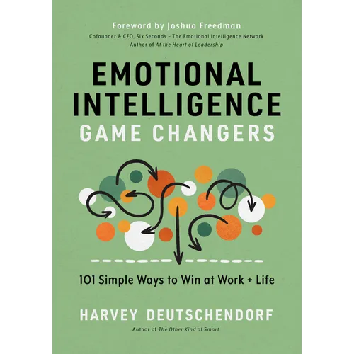 Emotional Intelligence Game Changers: 101 Simple Ways to Win at Work and Life