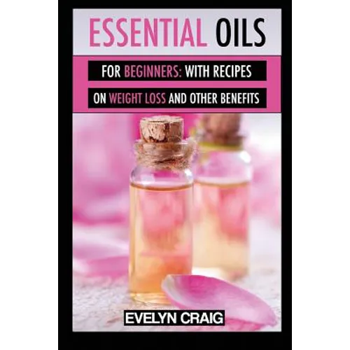 Essential Oils for beginners: With everything on weight loss and other benefits